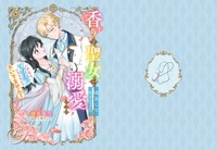 香りの聖女は成長した年下王子に溺愛される〜いきなりイケメンになるなんてきいてません!〜