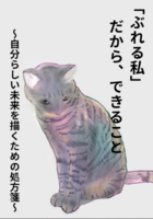 「ぶれる私」だからできること 〜自分らしい未来を描くための処方箋〜