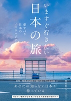 いますぐ行きたい日本の旅 愛すべき日本のノスタルジア