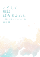 こうして種はばらまかれた〜拝啓、神様へ。アンソロジー集〜