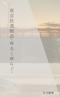 東京拾遺物語-ゆるくゆらぐ-