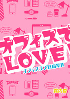 オフィスでラブ!!〜オフィスラブ短編集2〜【大人溺愛恋愛】