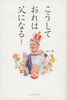 こうしておれは父になる(のか)そして
