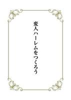 変人ハーレムを作ろう 〜ナーロッパのエロナ国物語〜