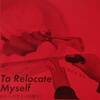 To Relocate Myself (わたしの生きる訓練 volume,1)