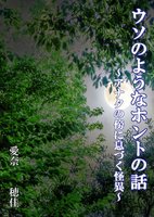 ウソのようなホントの話〜アナタの傍に息づく怪異〜