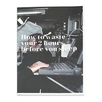 How to waste your 2 hours before you sleep