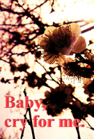 Baby, cry for me.