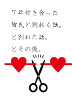7年付き合った彼氏と別れる話。と7年付き合った彼氏と別れた話。とその後。。