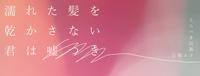 濡れた髪を乾かさない君は嘘つき