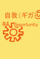 自我(ギガ)#4 opportunity