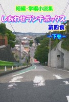 短編・掌編小説集 しあわせランチボックス・第四食 〜下巻〜