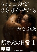 もっと自分をさらけだせたら——かな、26歳 舐め犬の日常1