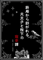 終局から紡がれる元王子と陛下の寵愛譚