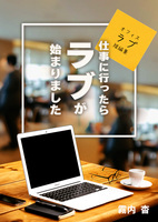 仕事に行ったらラブが始まりました〜オフィスラブ短編集〜【大人溺愛恋愛】