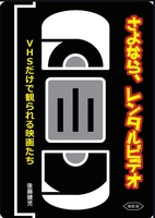 【映画評論本】さよなら、レンタルビデオ 〜VHSだけで観られる映画たち〜