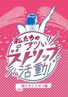私たちのアツいストリップ活動!—踊り子とリボン編