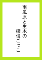 南風原と生木の探偵ごっこ