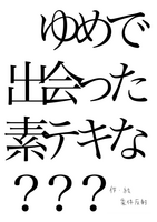 ゆめで出会った素テキな???